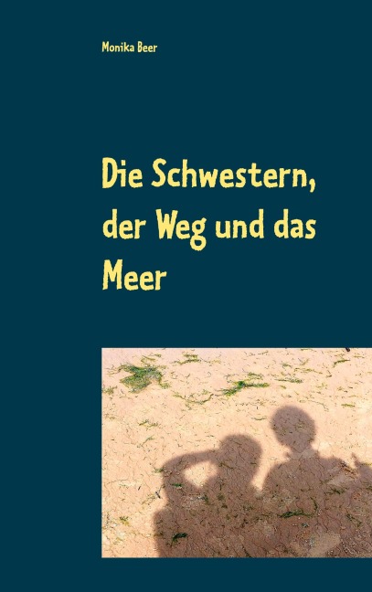 Die Schwestern, der Weg und das Meer - Monika Beer