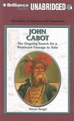 John Cabot: The Ongoing Search for a Westward Passage to Asia - Marian Rengel
