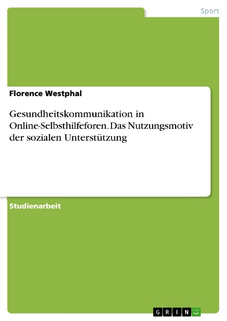 Gesundheitskommunikation in Online-Selbsthilfeforen. Das Nutzungsmotiv der sozialen Unterstützung - Florence Westphal