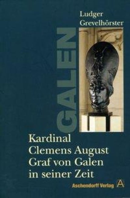Kardinal Clemens August Graf von Galen in seiner Zeit - Ludger Grevelhörster