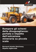 Cover-Bild zum Titel 'Rompere gli schemi della disuguaglianza: portata e impatto dell'estrazione mineraria su piccola scala' von 'Bernard Asiedu Botchway, Akpeko Agbevade'