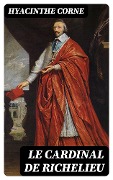 Cover-Bild zum Titel 'Le Cardinal de Richelieu' von 'Hyacinthe Corne'
