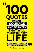 Cover-Bild zum Titel '100 Quotes About Courage And Bravery That Will Transform Your Life - Insights From History's Fearless Trailblazers' von 'The Quotes Library, The Quotes Library'