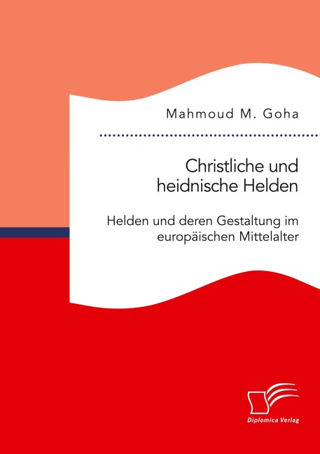 Christliche und heidnische Helden. Helden und deren Gestaltung im europäischen Mittelalter - Mahmoud M. Goha