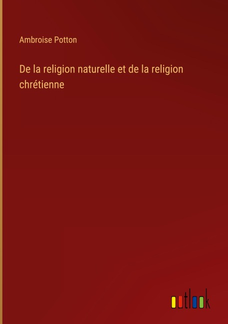 De la religion naturelle et de la religion chrétienne - Ambroise Potton