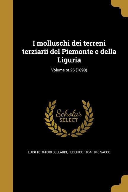 I molluschi dei terreni terziarii del Piemonte e della Liguria; Volume pt.26 (1898) - Luigi Bellardi, Federico Sacco
