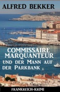 Cover-Bild zum Titel 'Commissaire Marquanteur und der Mann auf der Parkbank: Frankreich Krimi' von 'Alfred Bekker'