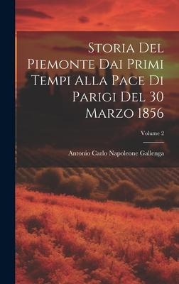 Storia Del Piemonte Dai Primi Tempi Alla Pace Di Parigi Del 30 Marzo 1856; Volume 2 - Antonio Carlo Napoleone Gallenga
