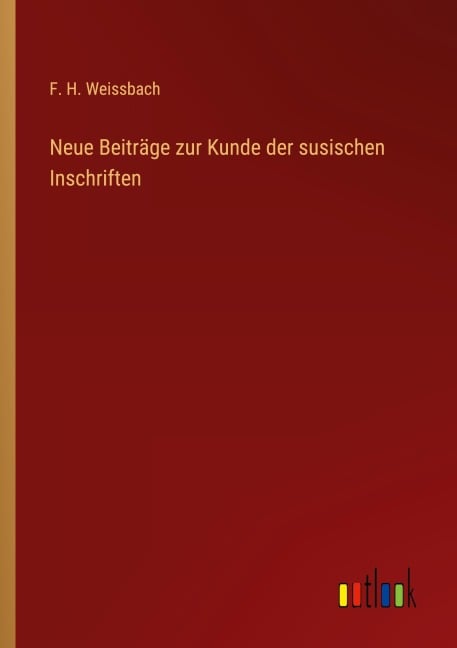 Neue Beiträge zur Kunde der susischen Inschriften - F. H. Weissbach
