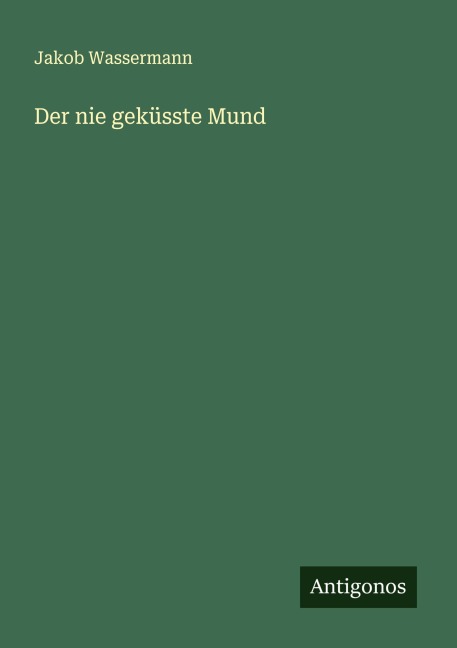 Der nie geküsste Mund - Jakob Wassermann