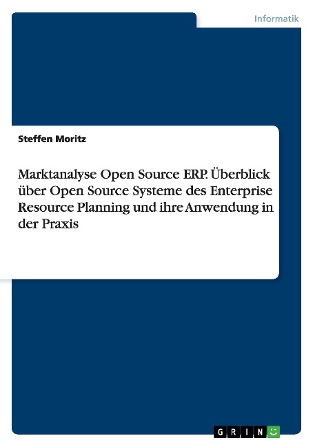 Marktanalyse Open Source ERP. Überblick über Open Source Systeme des Enterprise Resource Planning und ihre Anwendung in der Praxis - Steffen Moritz