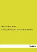 Kurze Anleitung zur Fischzucht in Teichen - Max von dem Borne