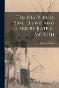 Cover-Bild zum Titel 'The Nez Perces Since Lewis and Clark/by Kate C. McBeth' von 'Kate C. McBeth'