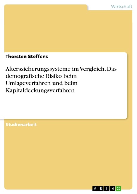 Alterssicherungssysteme im Vergleich. Das demografische Risiko beim Umlageverfahren und beim Kapitaldeckungsverfahren - Thorsten Steffens