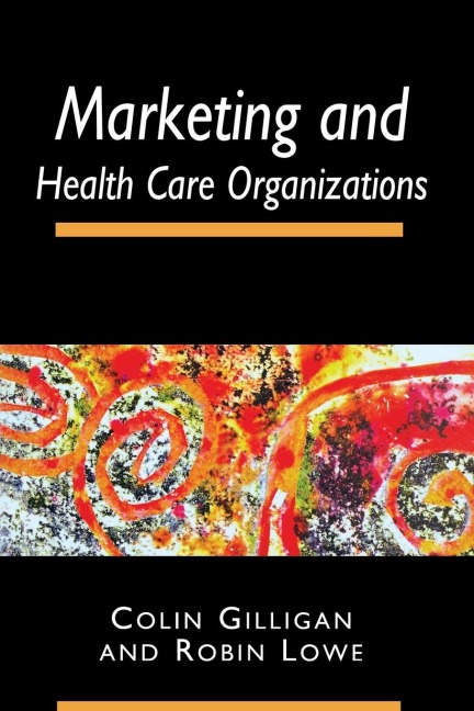 Marketing and Healthcare Organizations - Colin Gilligan, Robin Lowe