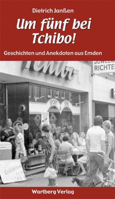 "Um fünf bei Tchibo!"  Geschichten und Anekdoten aus Emden - Dietrich Janßen
