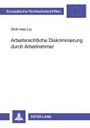 Cover-Bild zum Titel 'Arbeitsrechtliche Diskriminierung durch Arbeitnehmer' von 'Shih-Hao Liu'