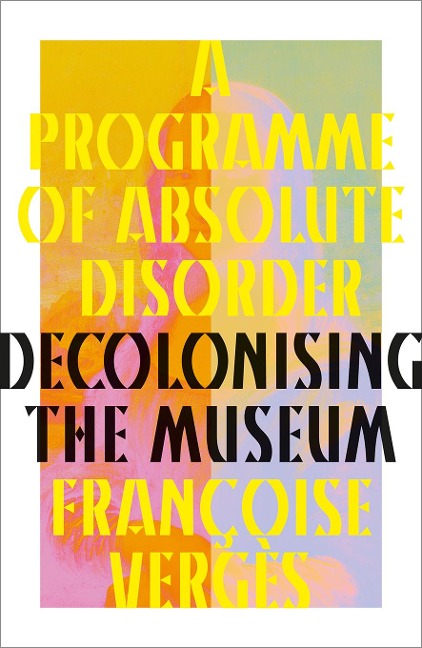 A Programme of Absolute Disorder - Françoise Vergès