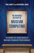Cover-Bild zum Titel 'The Invisible History of Museum Computing' von 'Paul Marty, Katherine Jones'