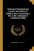Cover-Bild zum Titel 'Chansons Populaires Du Canada, Recueillies Et Publiées Avec Annotations, Etc. 5. Éd. (conforme À L'édition De 1880)' von 'Ernest Gagnon'