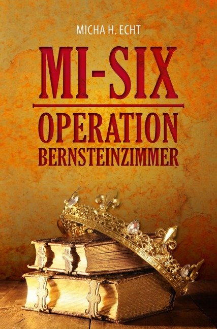 MI-SIX: Operation Bernsteinzimmer - Micha H. Echt