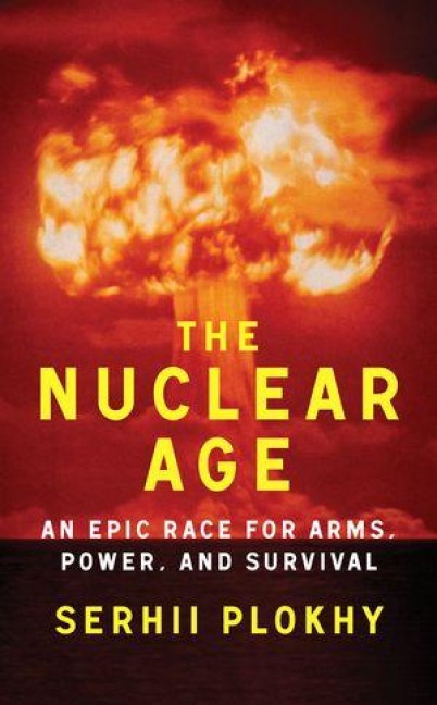 The Nuclear Age - Serhii Plokhy
