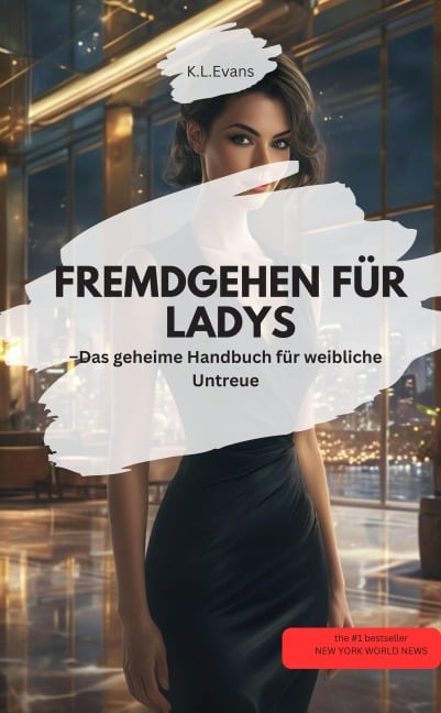FREMDGEHEN FÜR LADYS - Das geheime Handbuch für weibliche Untreue - K. L. Evans K. L. Evans