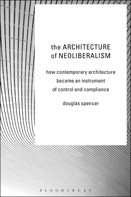The Architecture of Neoliberalism - Douglas Spencer