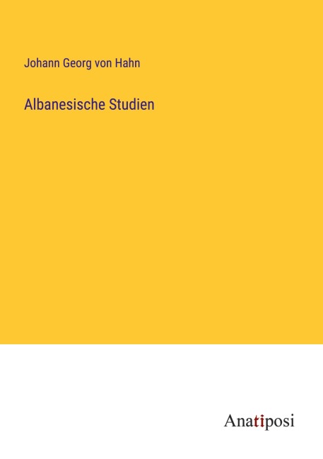 Albanesische Studien - Johann Georg von Hahn