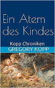 Ein Atem des Kindes (Kopp Chroniken, #4) - Gregory Kopp