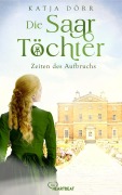 Cover-Bild zum Titel 'Die Saar-Töchter - Zeiten des Aufbruchs' von 'Katja Dörr'