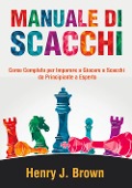 Cover-Bild zum Titel 'Manuale di scacchi. Corso completo per imparare a giocare a scacchi. Da principiante a esperto' von 'Henry J. Brown'