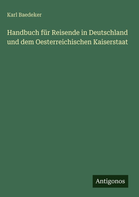 Handbuch für Reisende in Deutschland und dem Oesterreichischen Kaiserstaat - Karl Baedeker