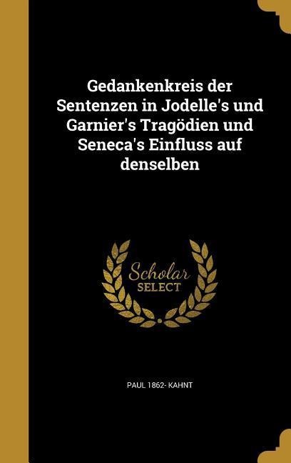 Gedankenkreis der Sentenzen in Jodelle's und Garnier's Tragödien und Seneca's Einfluss auf denselben - Paul Kahnt
