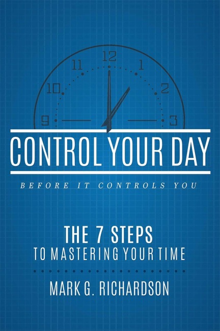 Control Your Day Before It Controls You - Mark G Richardson