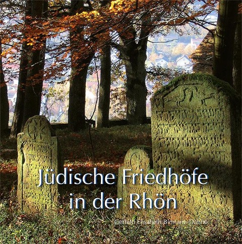 Jüdische Friedhöfe in der Rhön - Gerhild Elisabeth Birmann-Dähne