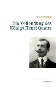 Cover-Bild zum Titel 'Die Vollendung des Königs Henri Quatre' von 'Heinrich Mann'