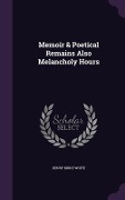 Memoir & Poetical Remains Also Melancholy Hours - Henry Kirke White