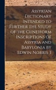 Cover-Bild zum Titel 'Assyrian Dictionary Intended to Further the Study of the Cuneiform Inscriptions of Assyria and Babylonia by Edwin Norris 3' von 'Anonymous'