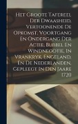 Cover-Bild zum Titel 'Het Groote Tafereel Der Dwaasheid, Vertoonende De Opkomst, Voortgang En Ondergang Der Actie, Bubbel En Windnegotie, In Vrankryk, Engeland, En De Nederlanden, Gepleegt In Den Jaare 1720' von 'Anonymous'