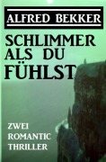 Cover-Bild zum Titel 'Schlimmer als du fühlst: Zwei Romantic Thriller' von 'Alfred Bekker'