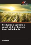 Cover-Bild zum Titel 'Produzione agricola e canali di distribuzione Caso dell'Albania' von 'Ana Kapaj'