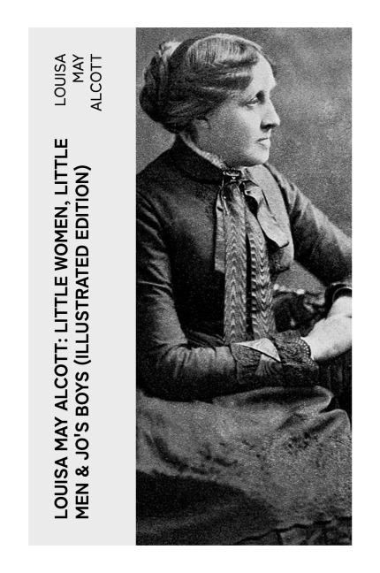 Louisa May Alcott: Little Women, Little Men & Jo's Boys (Illustrated Edition) - Louisa May Alcott