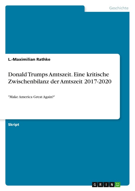 Donald Trumps Amtszeit. Eine kritische Zwischenbilanz der Amtszeit 2017-2020 - L. -Maximilian Rathke