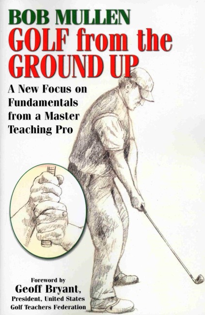 Golf from the Ground Up - Bob Mullen