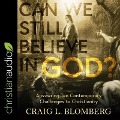 Can We Still Believe in God?: Answering Ten Contemporary Challenges to Christianity - Craig L. Blomberg