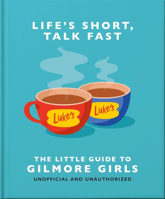 Life's Short, Talk Fast: The Little Guide to Gilmore Girls - Oh
