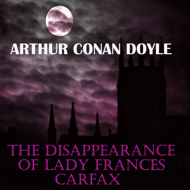 The Disappearance of Lady Frances Carfax - Arthur Conan Doyle