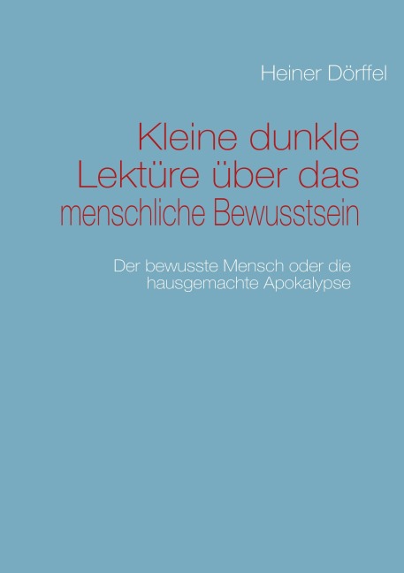 Kleine dunkle Lektüre über das menschliche Bewusstsein - Heiner Dörffel