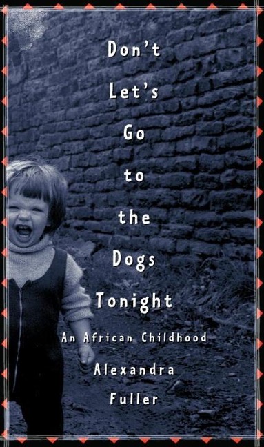 Don't Let's Go to the Dogs Tonight - Alexandra Fuller